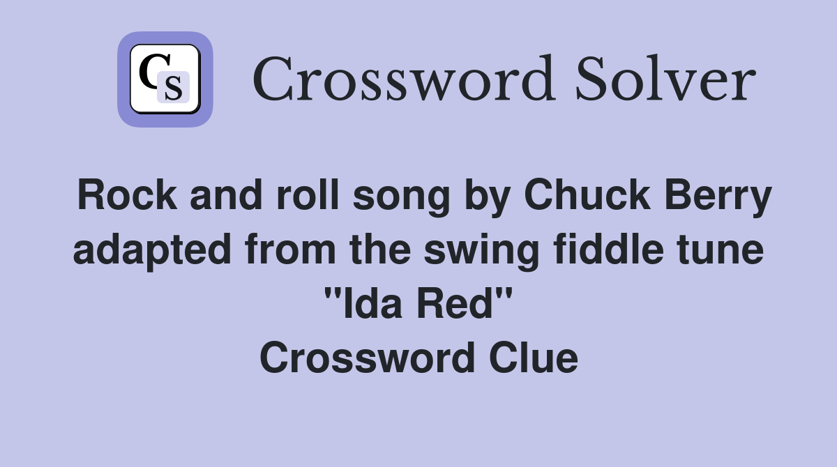 Rock and roll song by Chuck Berry adapted from the swing fiddle tune "Ida Red" Crossword Clue