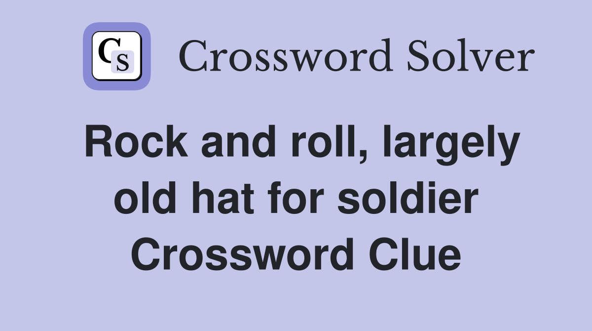 Rock and roll, largely old hat for soldier Crossword Clue