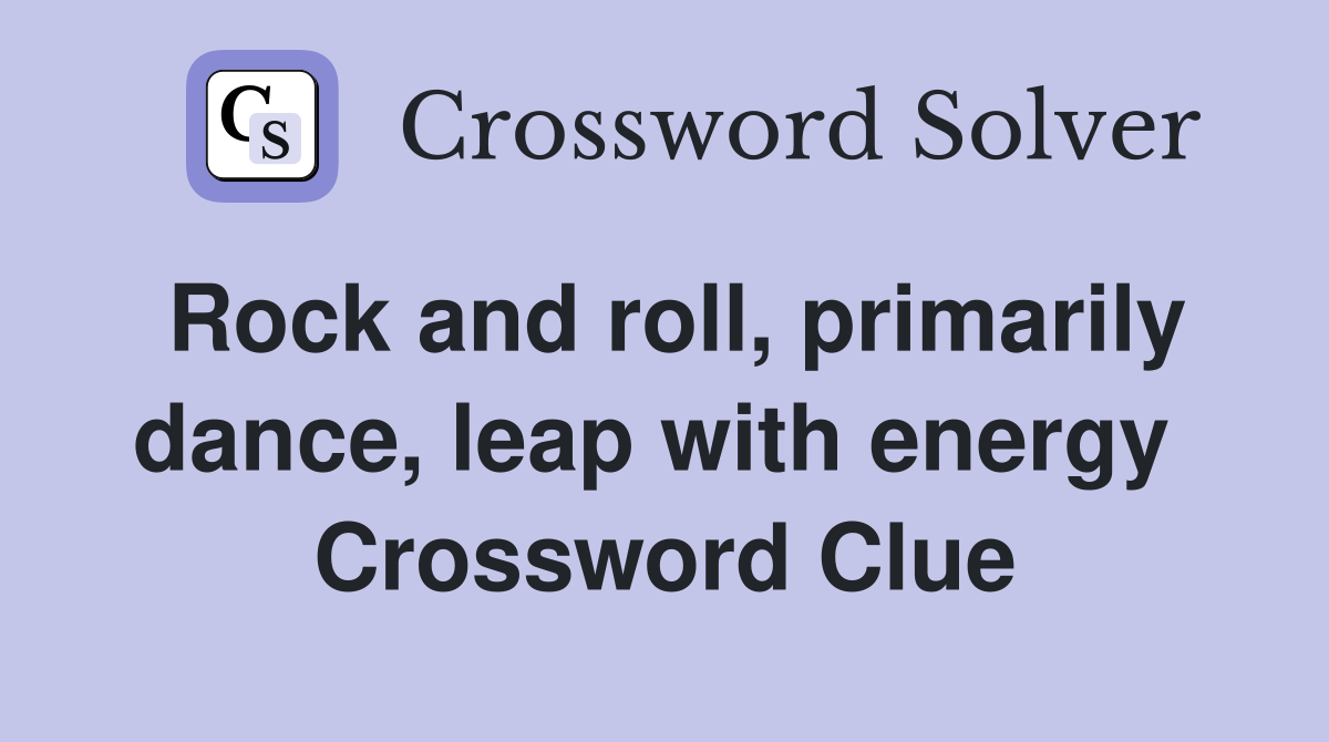 Rock and roll, primarily dance, leap with energy  Crossword Clue