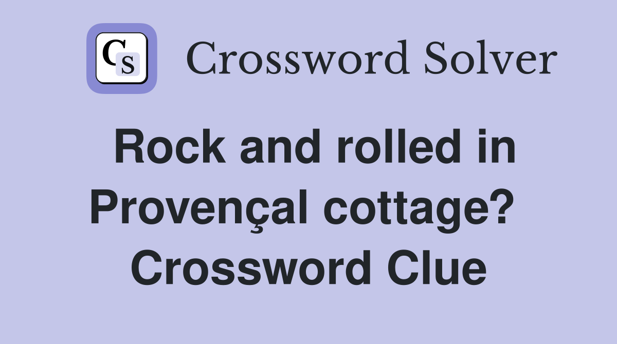 Rock and rolled in Provençal cottage?  Crossword Clue