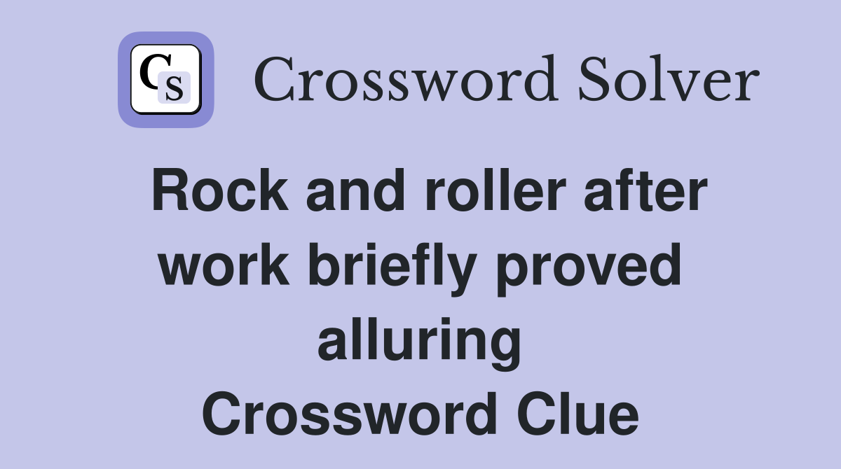 Rock and roller after work briefly proved alluring Crossword Clue
