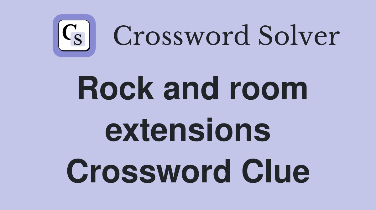 Rock and room extensions Crossword Clue
