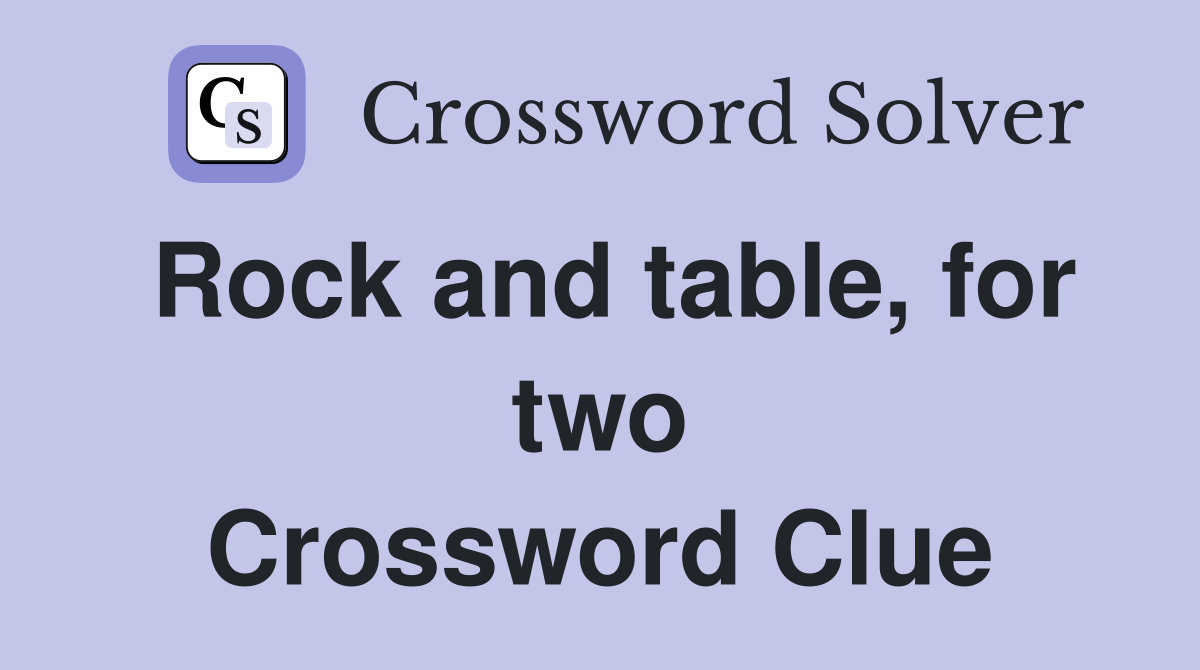 Rock and table, for two Crossword Clue