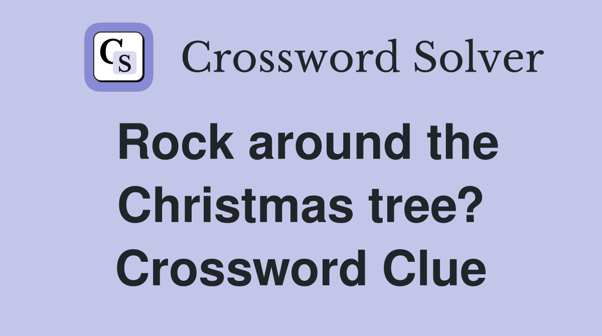 Rock around the Christmas tree? Crossword Clue