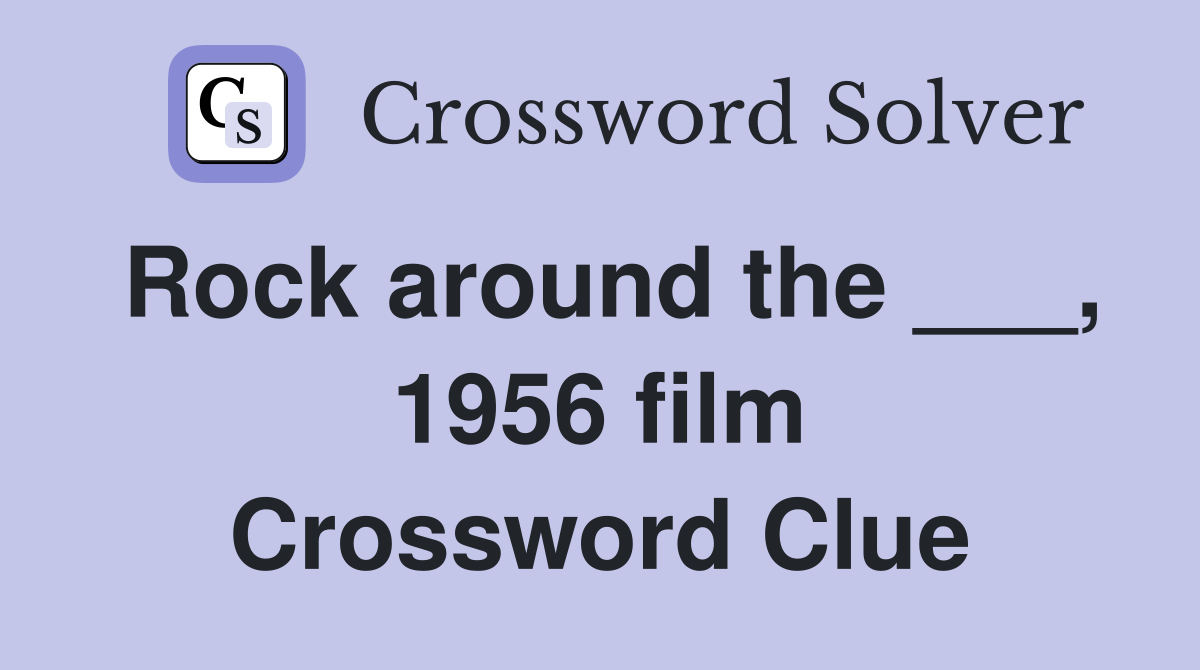 Rock around the ___, 1956 film Crossword Clue