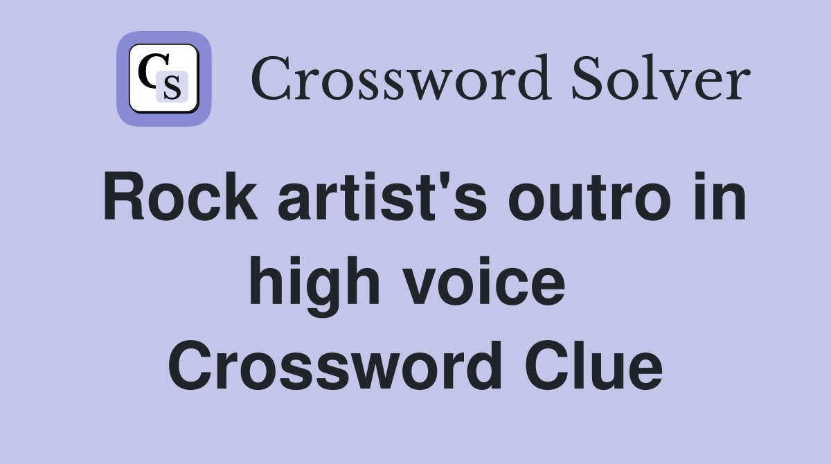 Rock artist's outro in high voice  Crossword Clue
