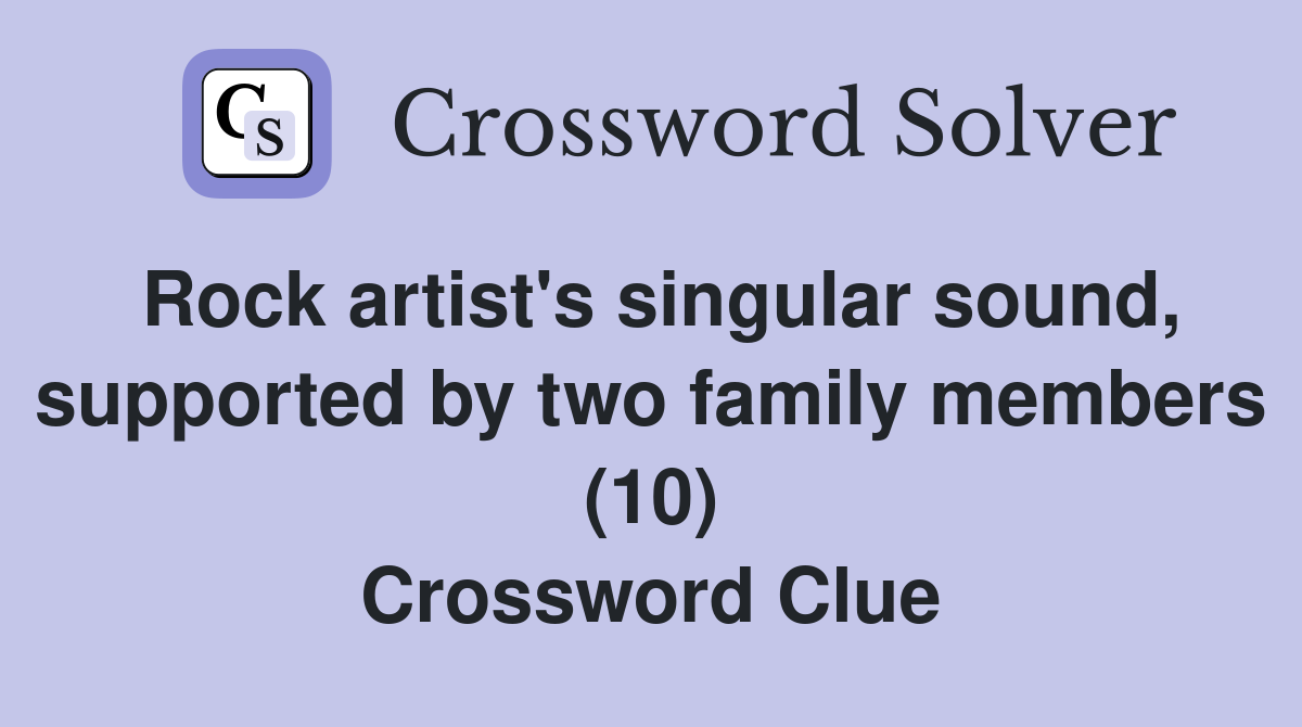 Rock artist's singular sound, supported by two family members (10) Crossword Clue