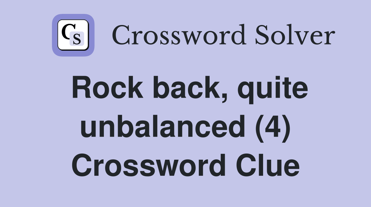 Rock back, quite unbalanced (4) Crossword Clue