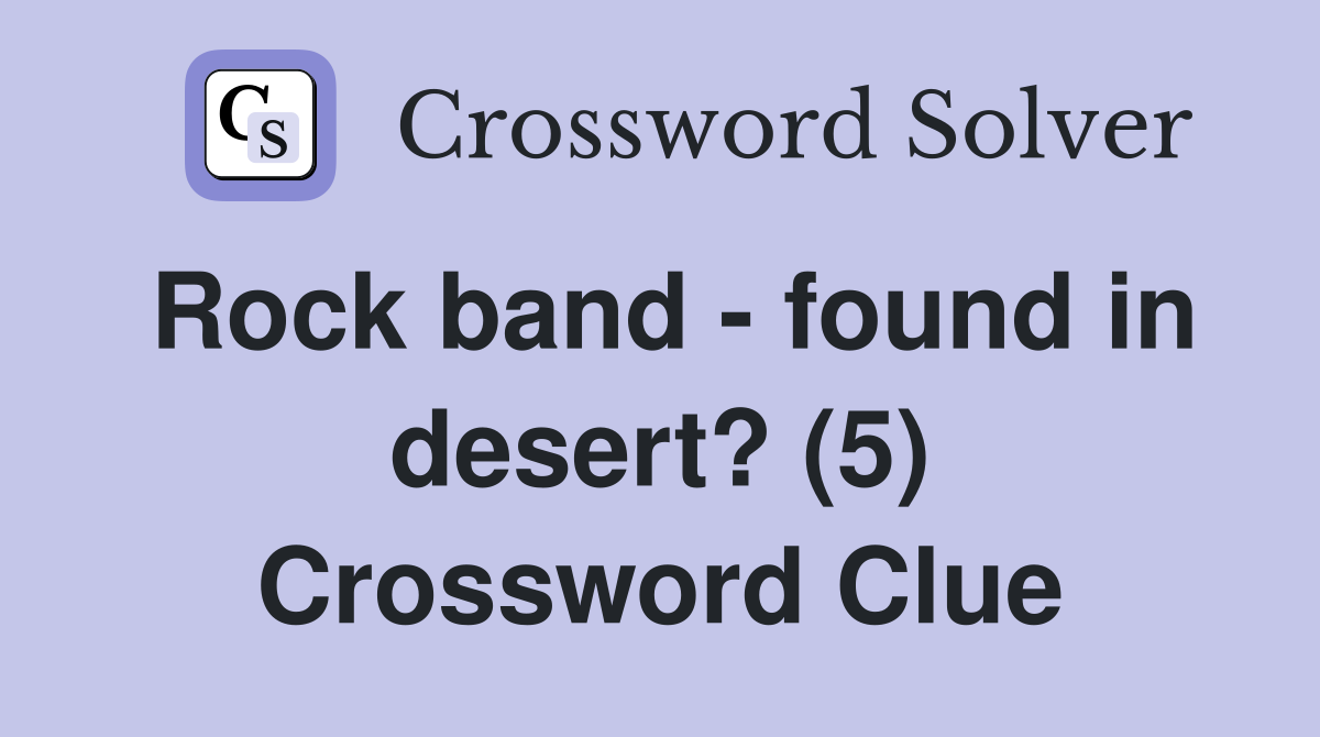Rock band - found in desert? (5) Crossword Clue