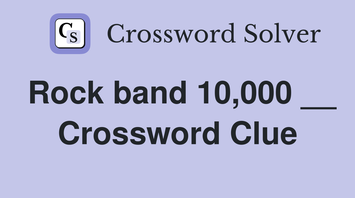 Rock band 10,000 __ Crossword Clue