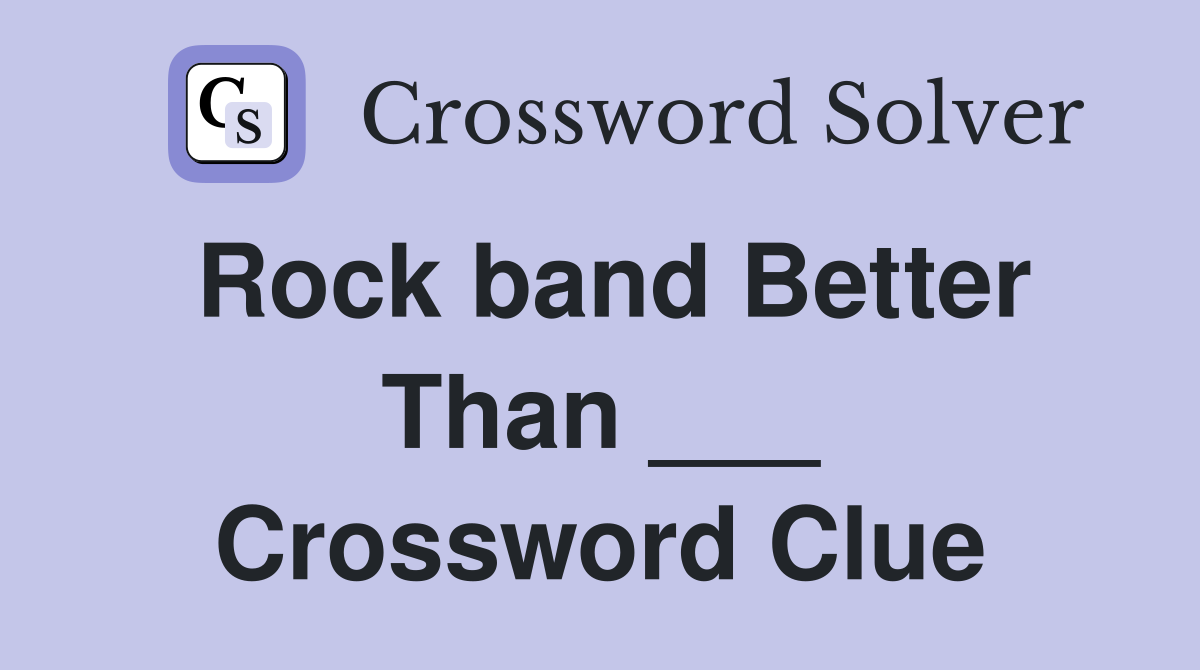 Rock band Better Than ___ Crossword Clue