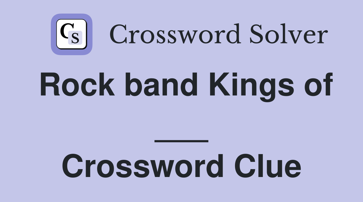 Rock band Kings of ___ Crossword Clue