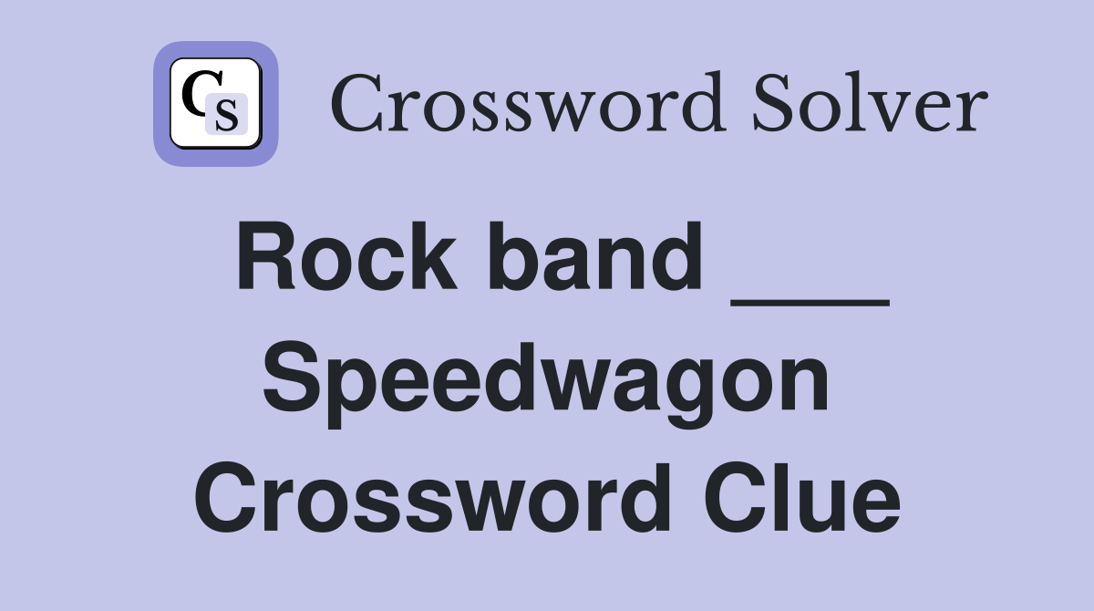Rock band ___ Speedwagon Crossword Clue