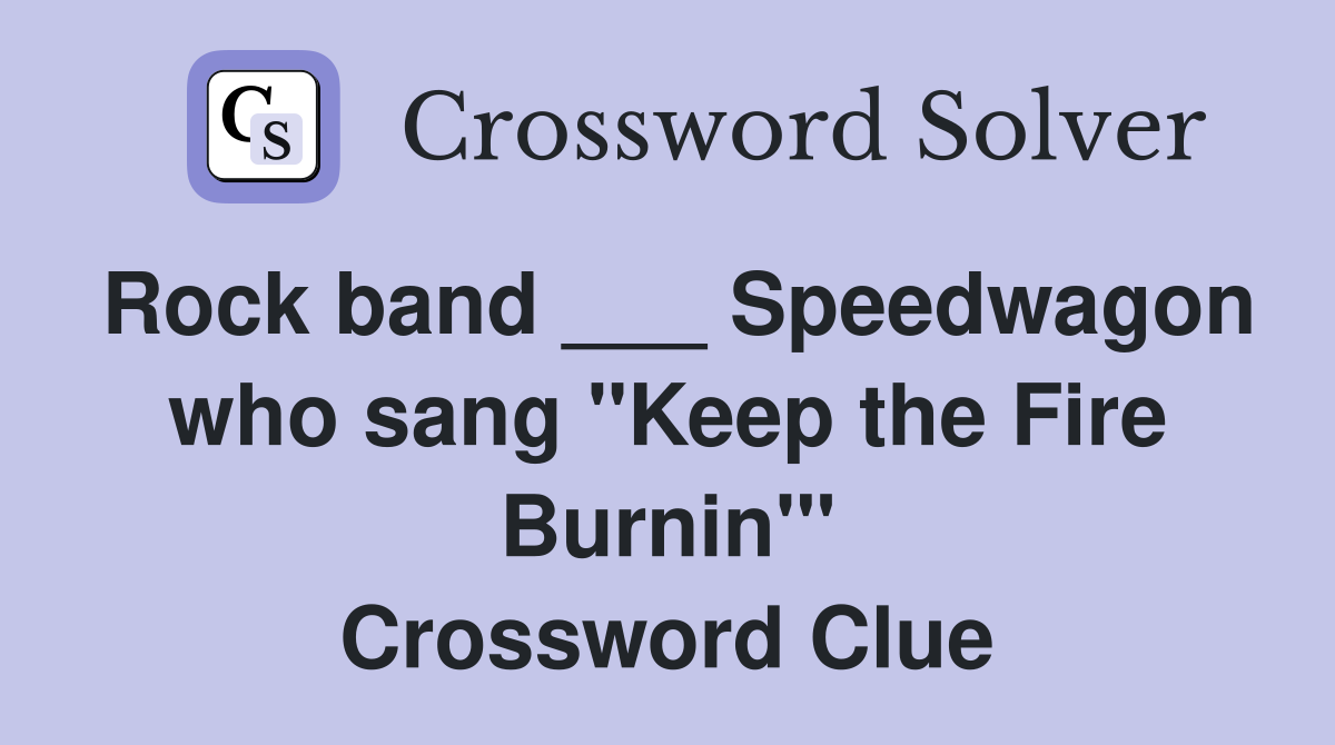 Rock band ___ Speedwagon who sang "Keep the Fire Burnin'" Crossword Clue