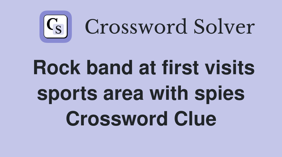 Rock band at first visits sports area with spies Crossword Clue