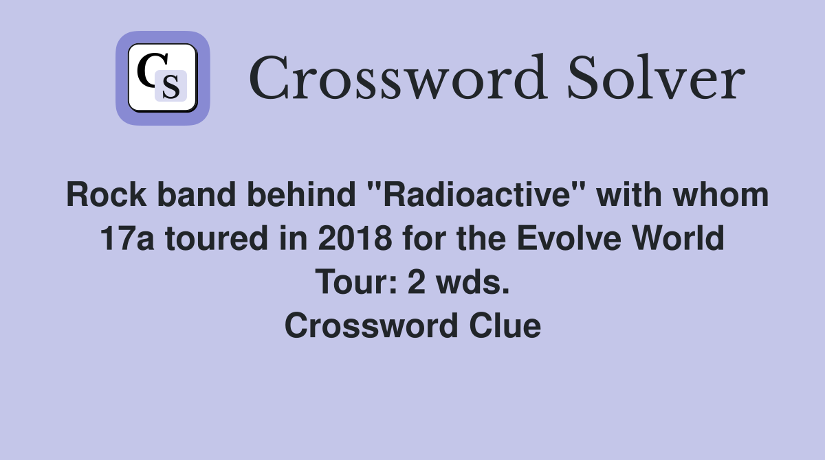 Rock band behind "Radioactive" with whom 17a toured in 2018 for the Evolve World Tour: 2 wds. Crossword Clue