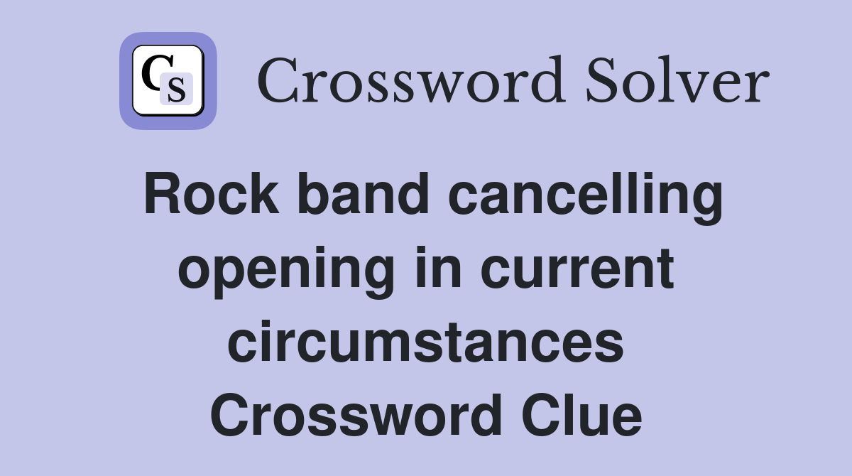 Rock band cancelling opening in current circumstances Crossword Clue