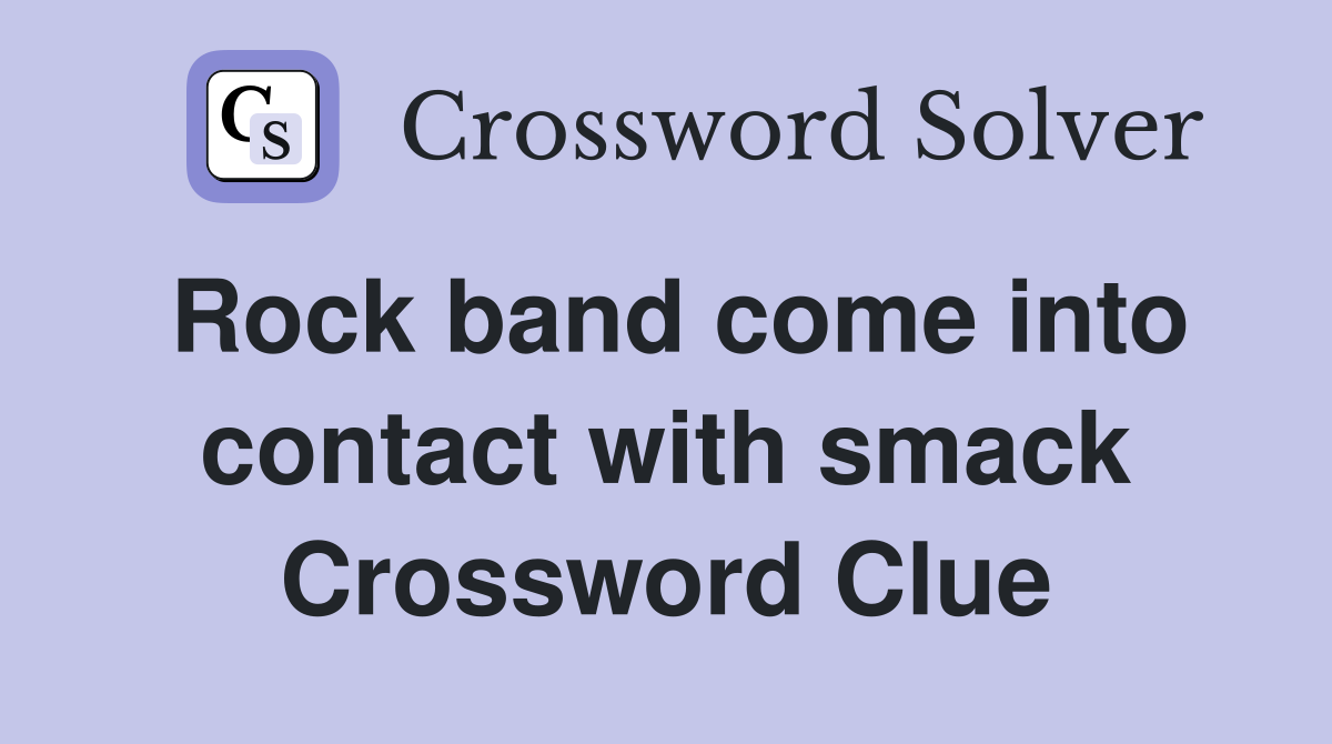 Rock band come into contact with smack Crossword Clue