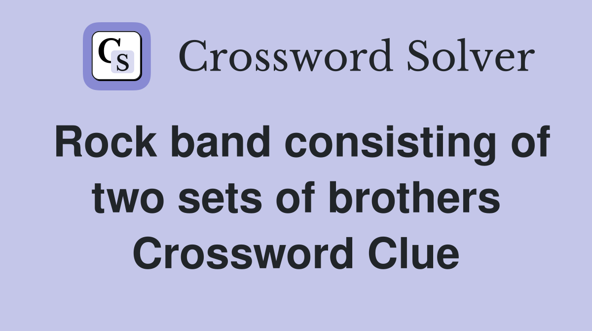 Rock band consisting of two sets of brothers Crossword Clue