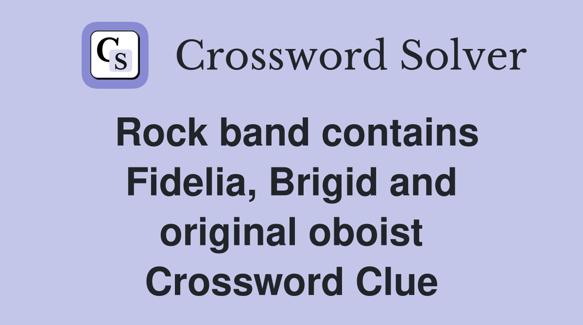 Rock band contains Fidelia, Brigid and original oboist Crossword Clue