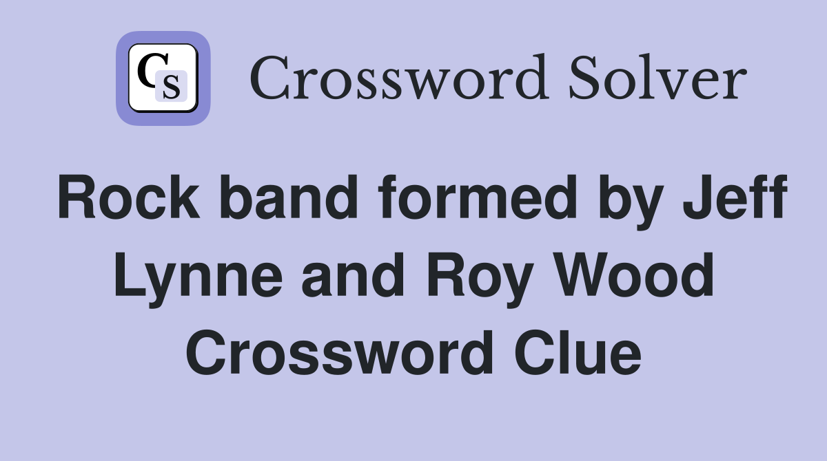 Rock band formed by Jeff Lynne and Roy Wood Crossword Clue