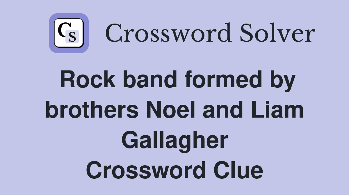 Rock band formed by brothers Noel and Liam Gallagher Crossword Clue