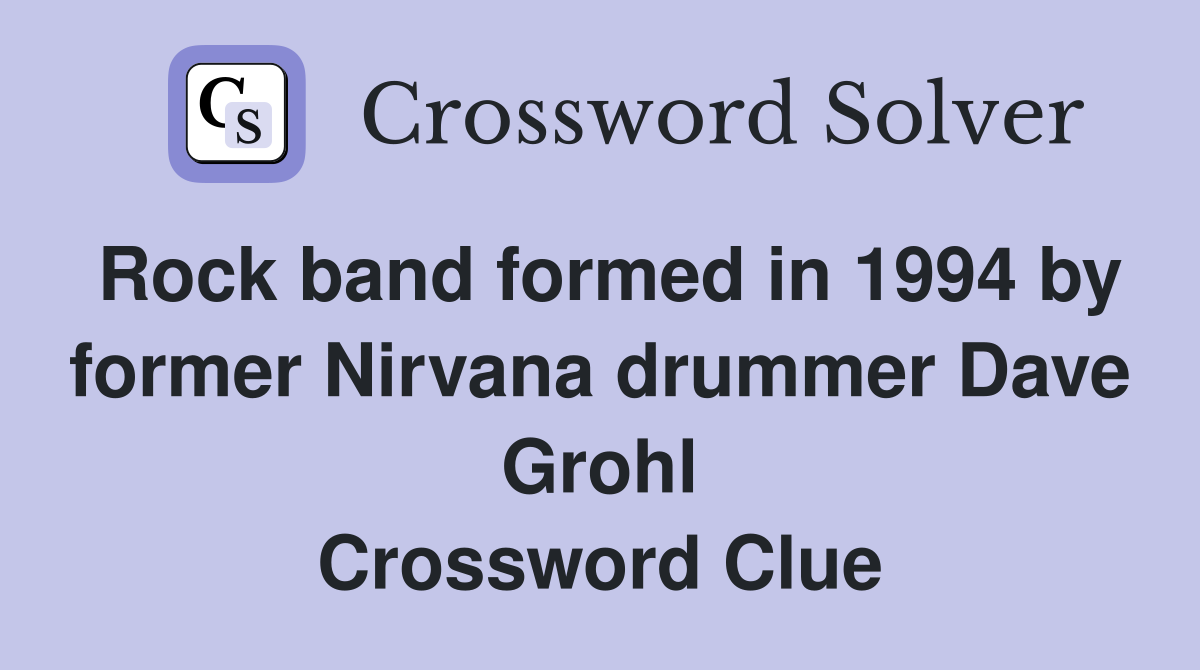Rock band formed in 1994 by former Nirvana drummer Dave Grohl Crossword Clue