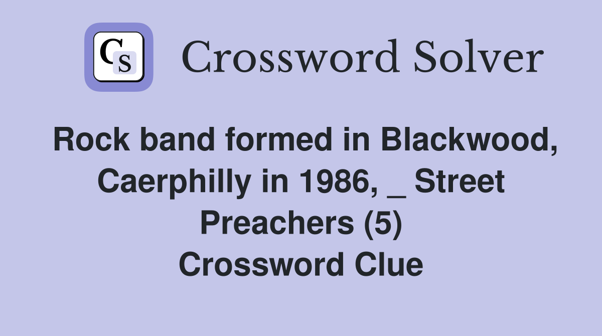 Rock band formed in Blackwood, Caerphilly in 1986, _ Street Preachers (5) Crossword Clue