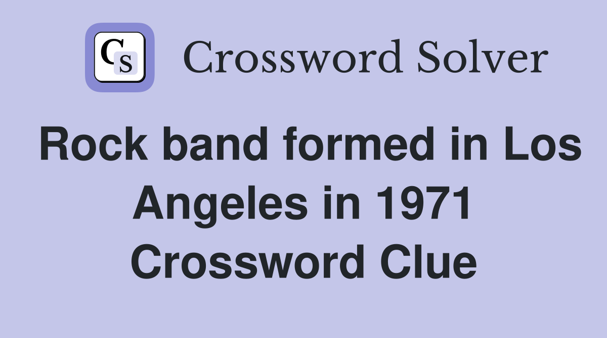 Rock band formed in Los Angeles in 1971 Crossword Clue