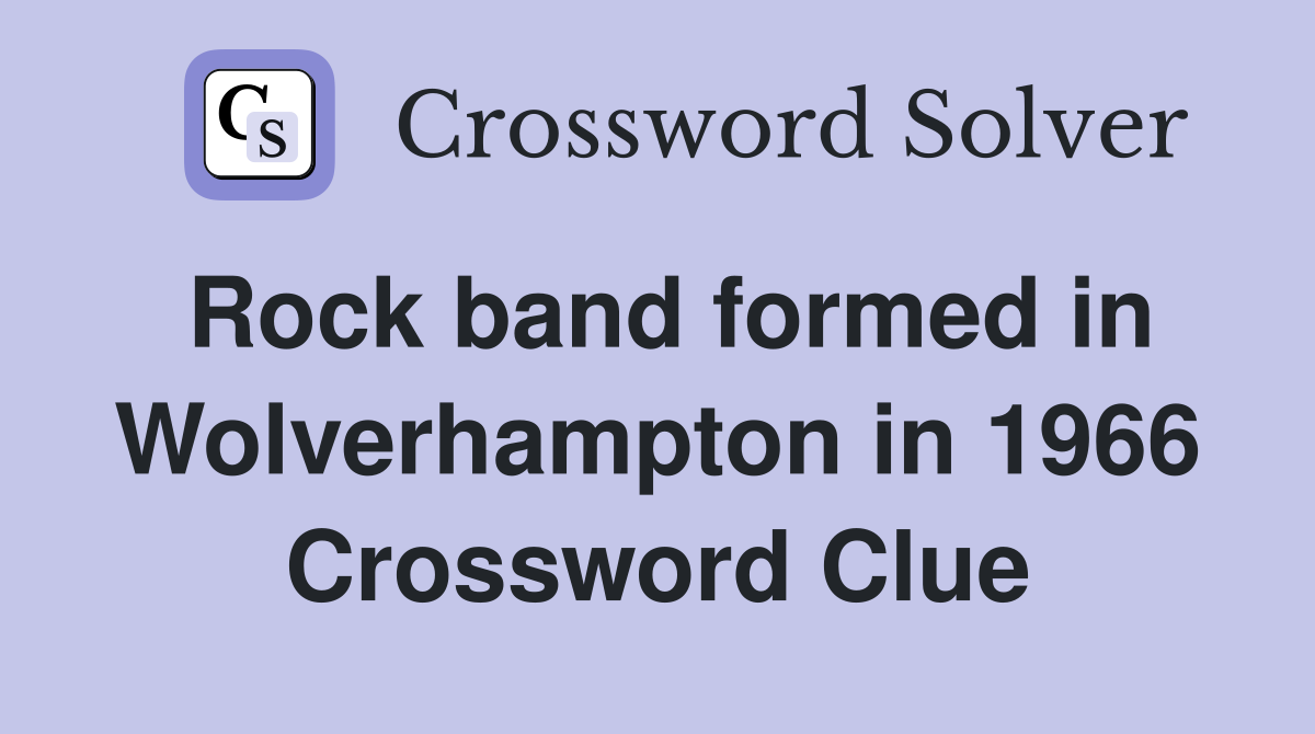 Rock band formed in Wolverhampton in 1966 Crossword Clue
