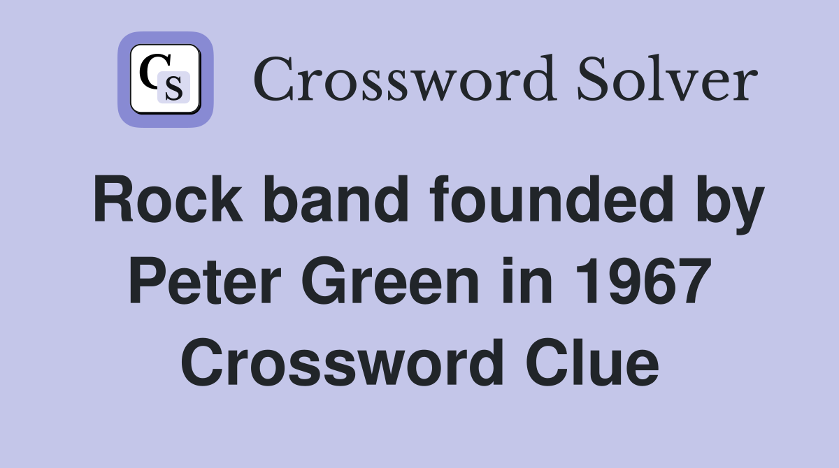 Rock band founded by Peter Green in 1967 Crossword Clue