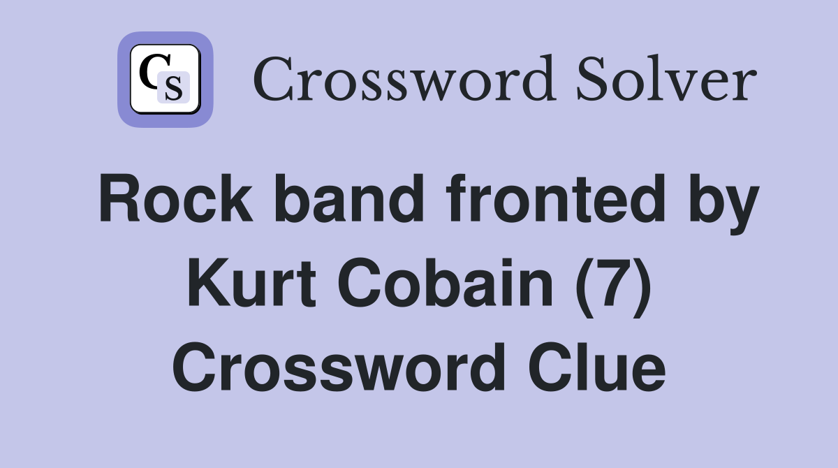 Rock band fronted by Kurt Cobain (7) Crossword Clue