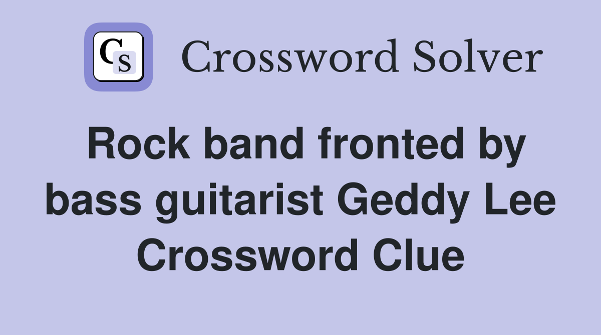 Rock band fronted by bass guitarist Geddy Lee Crossword Clue