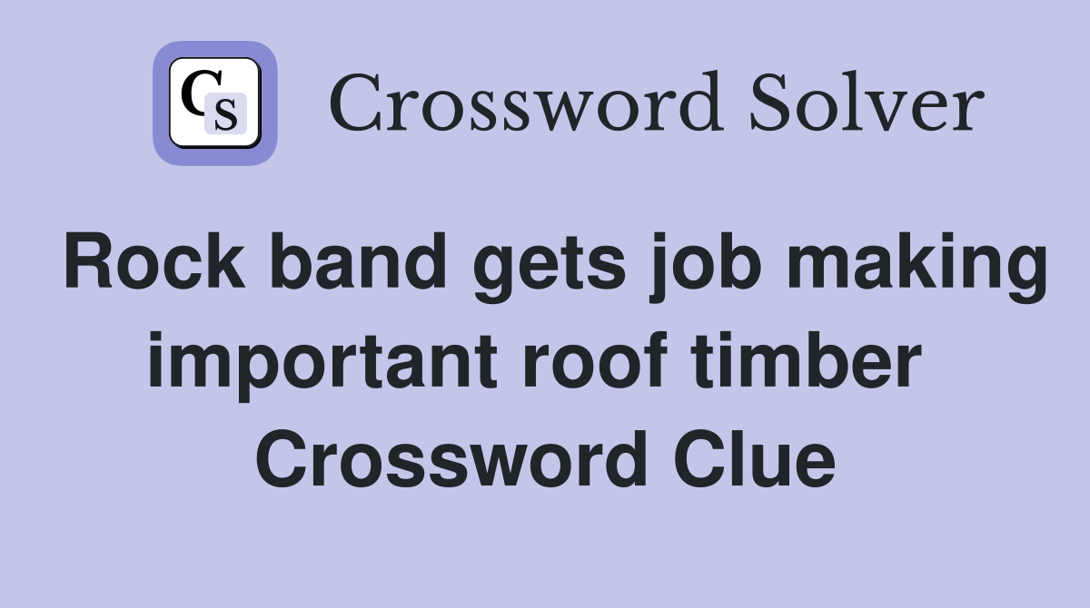 Rock band gets job making important roof timber  Crossword Clue