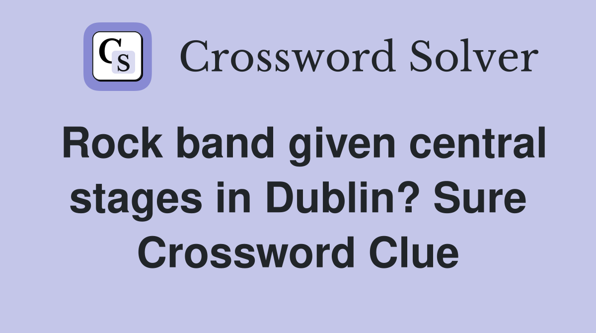 Rock band given central stages in Dublin? Sure Crossword Clue
