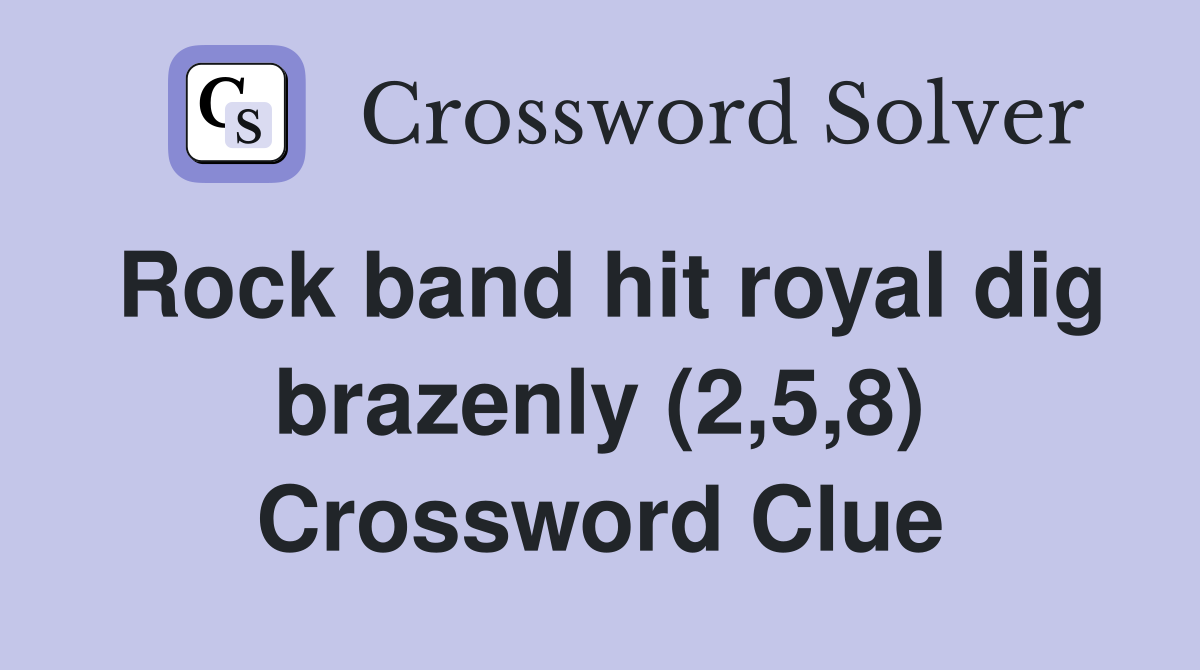 Rock band hit royal dig brazenly (2,5,8) Crossword Clue