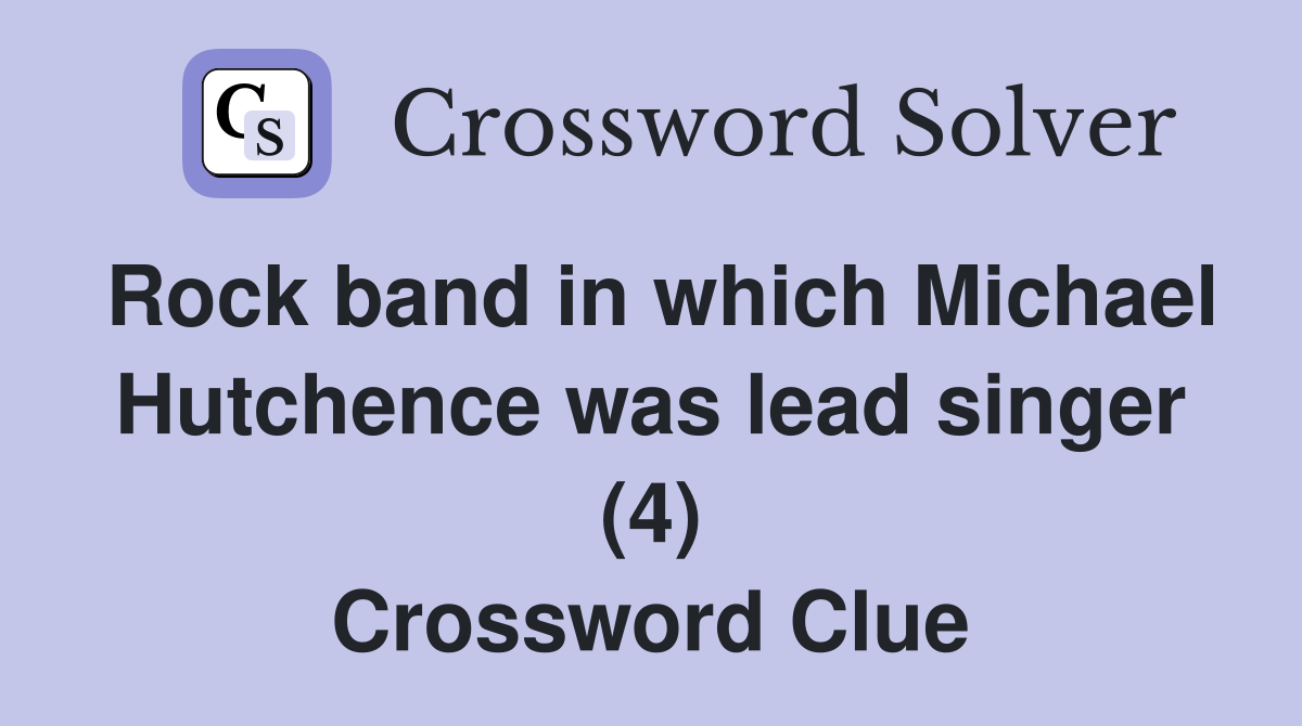 Rock band in which Michael Hutchence was lead singer (4) Crossword Clue