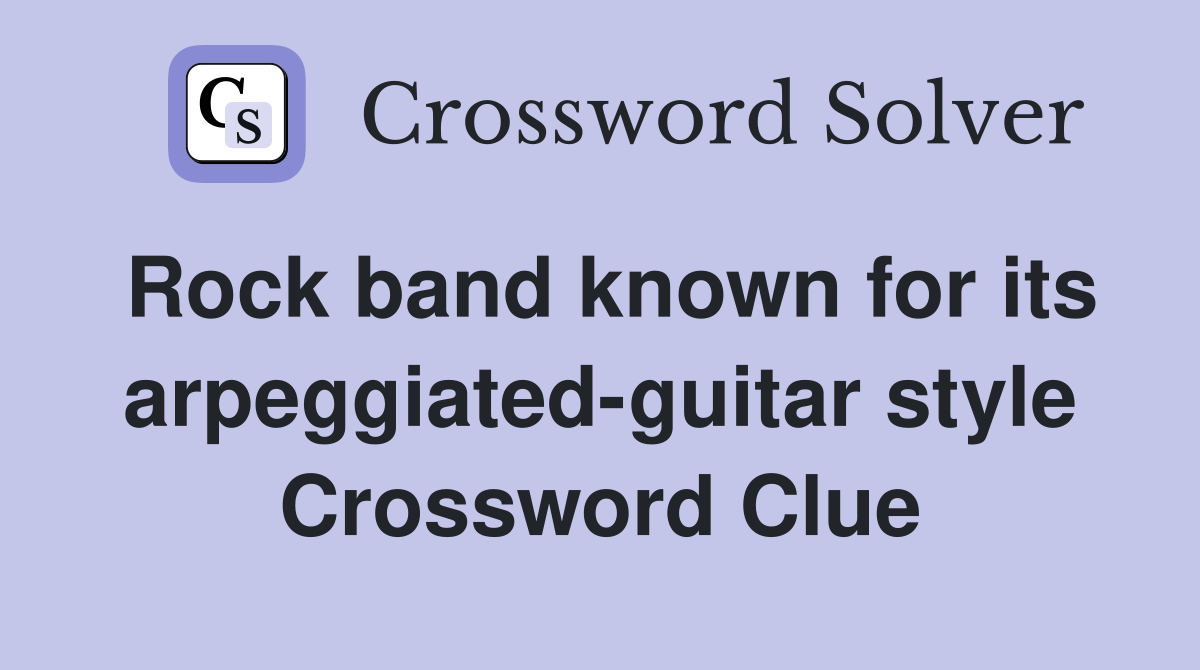 Rock band known for its arpeggiated-guitar style Crossword Clue