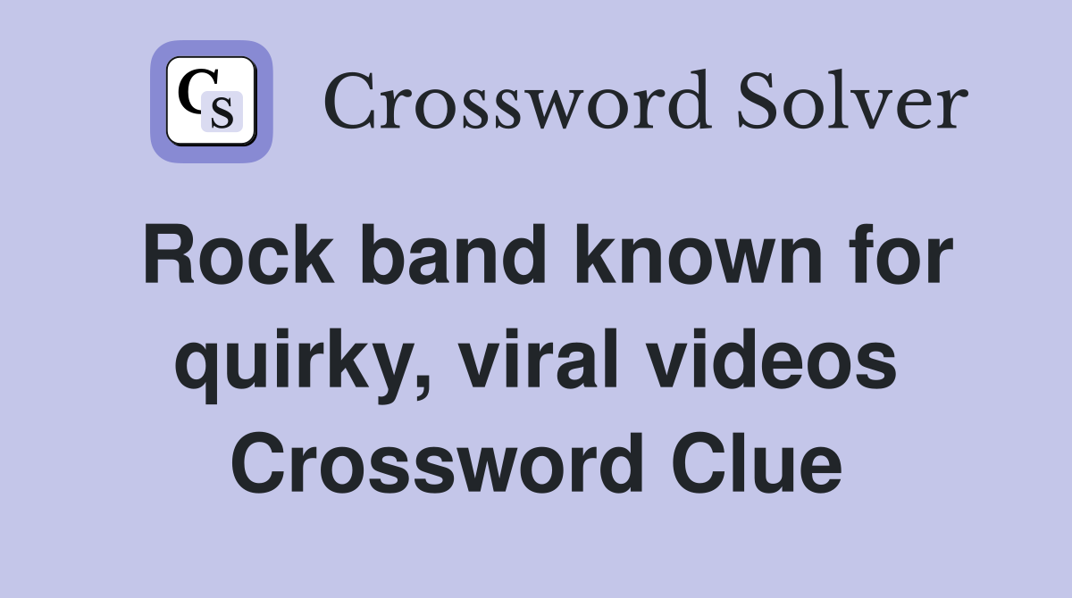 Rock band known for quirky, viral videos Crossword Clue