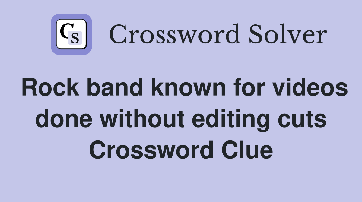 Rock band known for videos done without editing cuts Crossword Clue