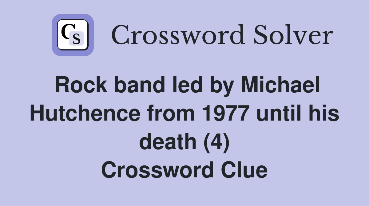 Rock band led by Michael Hutchence from 1977 until his death (4) Crossword Clue