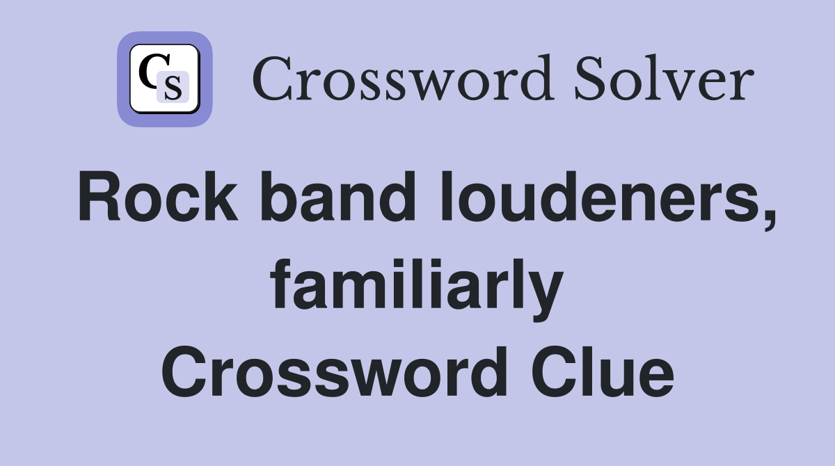 Rock band loudeners, familiarly Crossword Clue