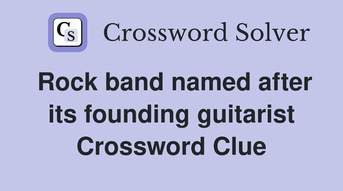 Rock band named after its founding guitarist Crossword Clue