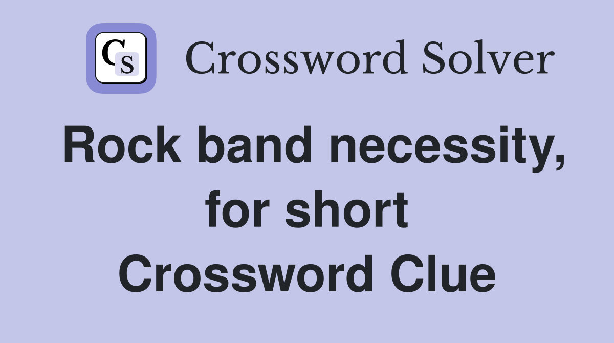 Rock band necessity, for short Crossword Clue