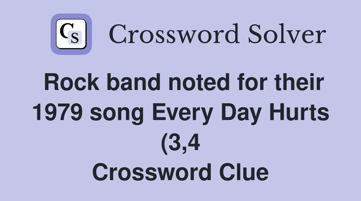 Rock band noted for their 1979 song Every Day Hurts (3 4) Crossword Rock band noted for their 1979 song Every Day Hurts (3 4) Crossword