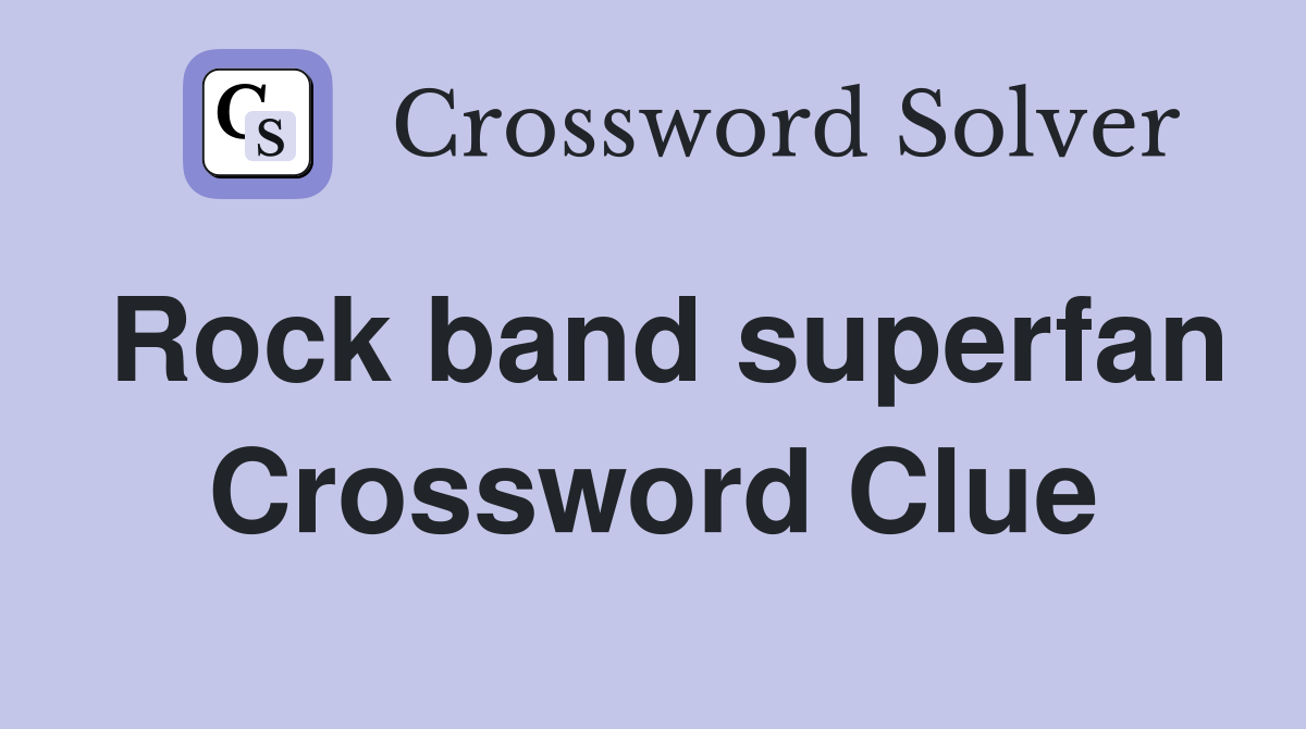 Rock band superfan Crossword Clue