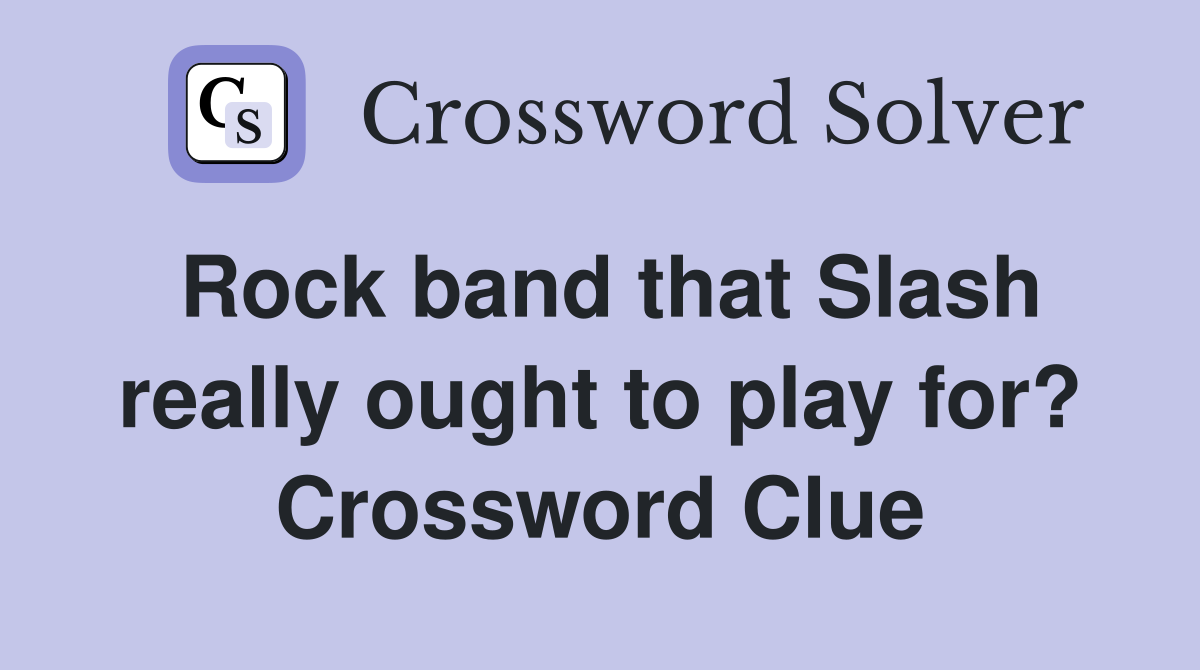 Rock band that Slash really ought to play for? Crossword Clue