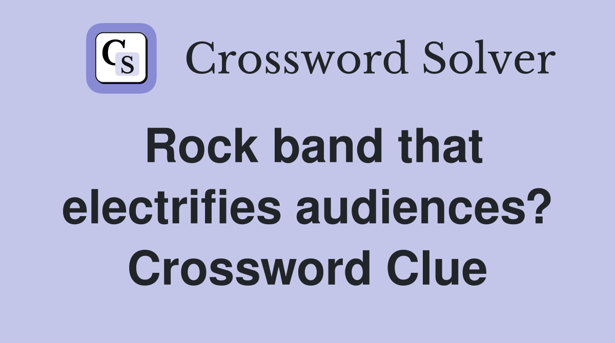 Rock band that electrifies audiences? Crossword Clue