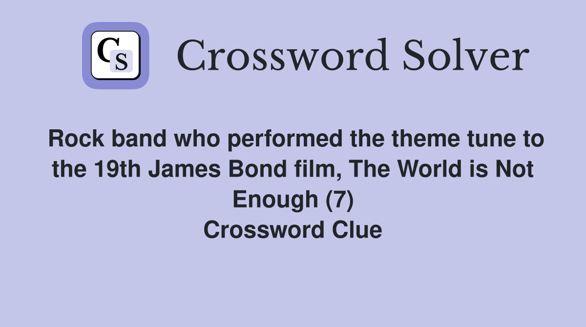 Rock band who performed the theme tune to the 19th James Bond film, The World is Not Enough (7) Crossword Clue