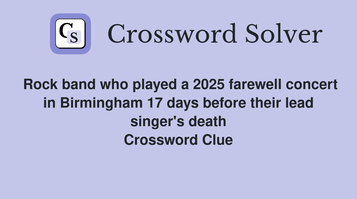 Rock band who played a 2025 farewell concert in Birmingham 17 days before their lead singer's death Crossword Clue